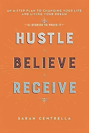 Hustle Believe Receive: An 8 Step Plan to Changing Your Life and Living Your Dream